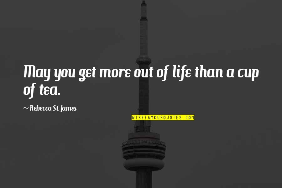 Bromeos Quotes By Rebecca St. James: May you get more out of life than Bromeos Quotes By Rebecca St. James: May you get more out of life than