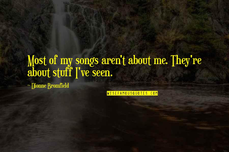 Bromfield Quotes By Dionne Bromfield: Most of my songs aren't about me. They're Bromfield Quotes By Dionne Bromfield: Most of my songs aren't about me. They're