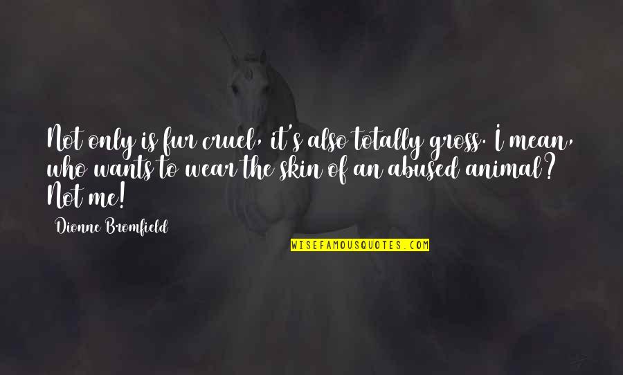 Bromfield Quotes By Dionne Bromfield: Not only is fur cruel, it's also totally Bromfield Quotes By Dionne Bromfield: Not only is fur cruel, it's also totally