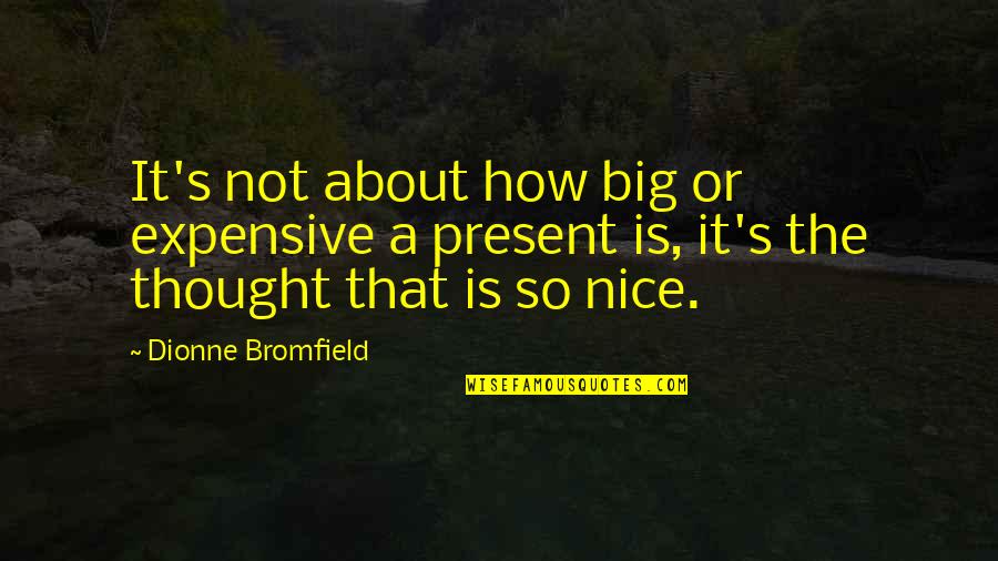 Bromfield Quotes By Dionne Bromfield: It's not about how big or expensive a Bromfield Quotes By Dionne Bromfield: It's not about how big or expensive a
