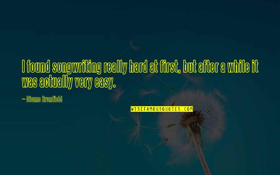 Bromfield Quotes By Dionne Bromfield: I found songwriting really hard at first, but Bromfield Quotes By Dionne Bromfield: I found songwriting really hard at first, but