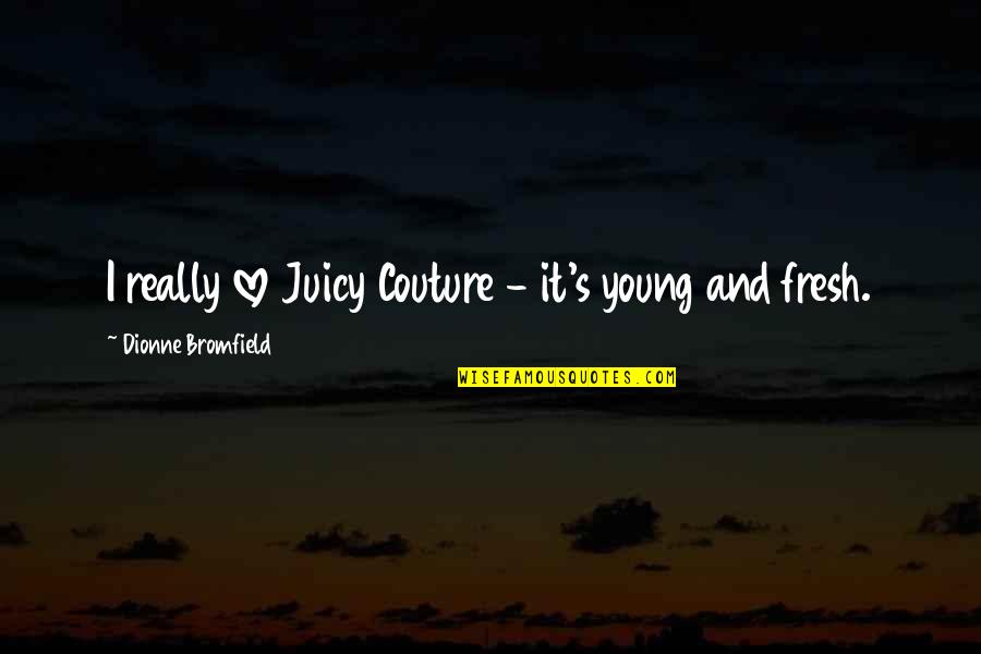 Bromfield Quotes By Dionne Bromfield: I really love Juicy Couture - it's young Bromfield Quotes By Dionne Bromfield: I really love Juicy Couture - it's young