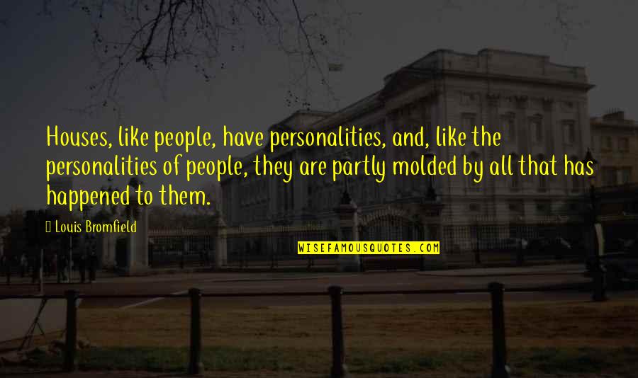 Bromfield Quotes By Louis Bromfield: Houses, like people, have personalities, and, like the
