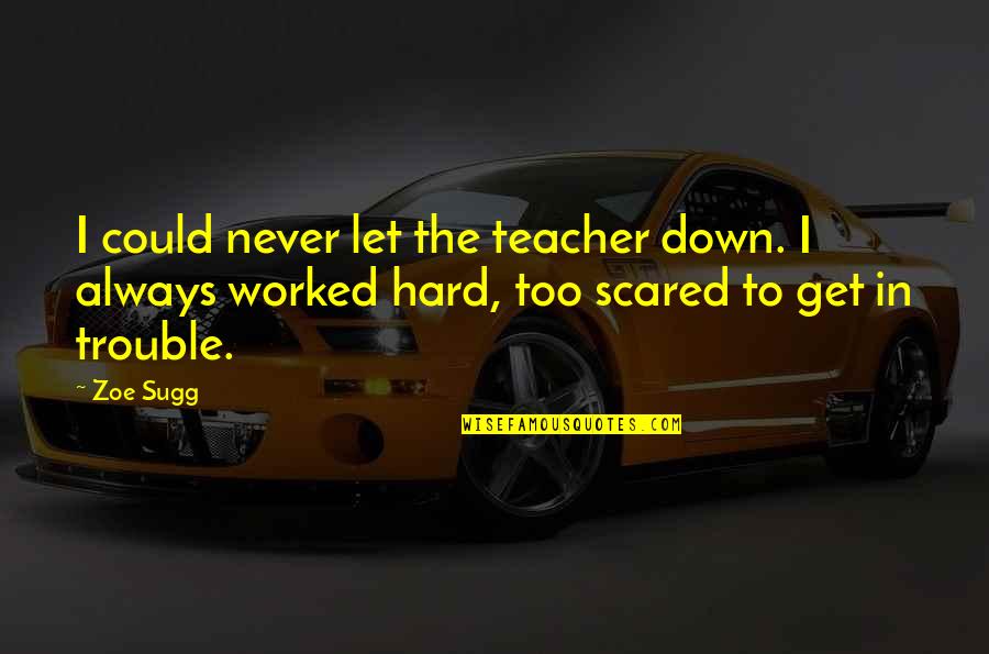 Bromfield Sand Quotes By Zoe Sugg: I could never let the teacher down. I