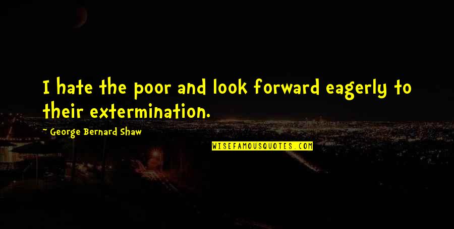 Bromhexine Quotes By George Bernard Shaw: I hate the poor and look forward eagerly Bromhexine Quotes By George Bernard Shaw: I hate the poor and look forward eagerly