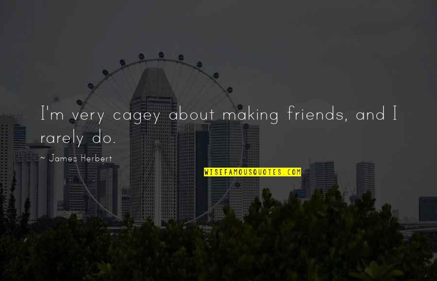 Bromide Quotes By James Herbert: I'm very cagey about making friends, and I Bromide Quotes By James Herbert: I'm very cagey about making friends, and I