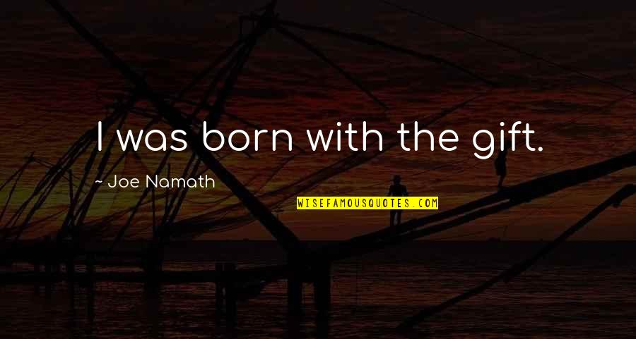 Bromides And Sulphites Quotes By Joe Namath: I was born with the gift.