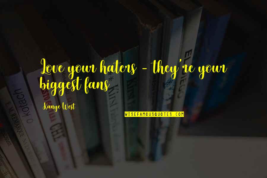 Bromides And Sulphites Quotes By Kanye West: Love your haters - they're your biggest fans
