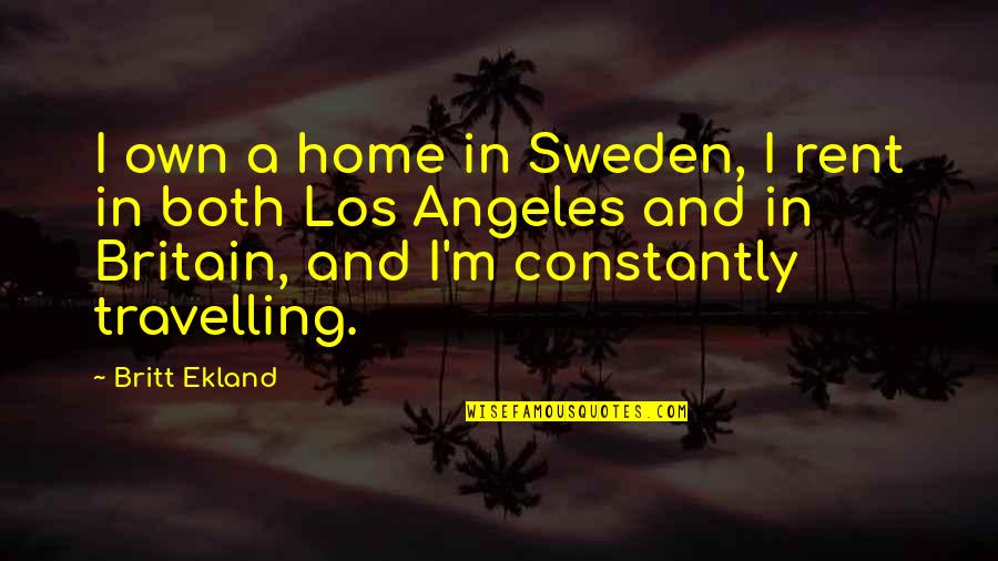 Bromides For Epilepsy Quotes By Britt Ekland: I own a home in Sweden, I rent