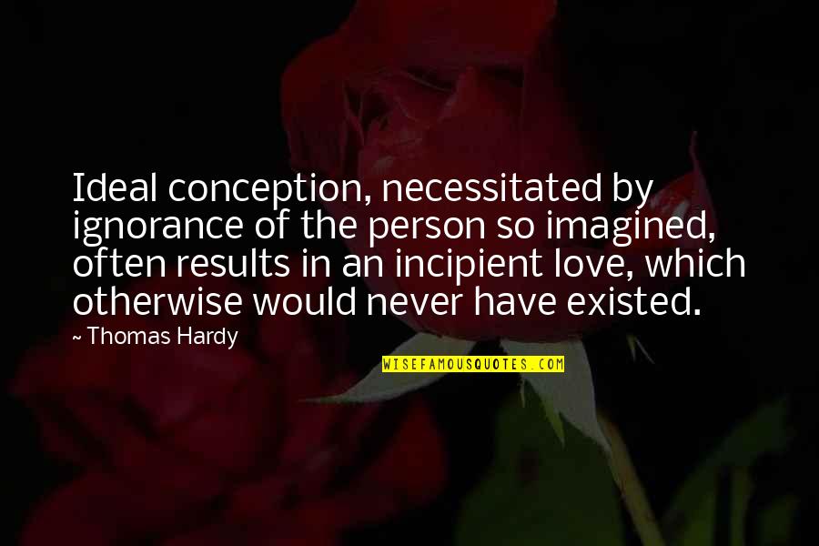 Bromige Quotes By Thomas Hardy: Ideal conception, necessitated by ignorance of the person