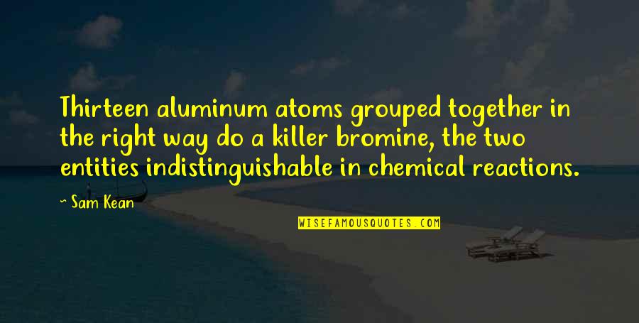 Bromine Quotes By Sam Kean: Thirteen aluminum atoms grouped together in the right