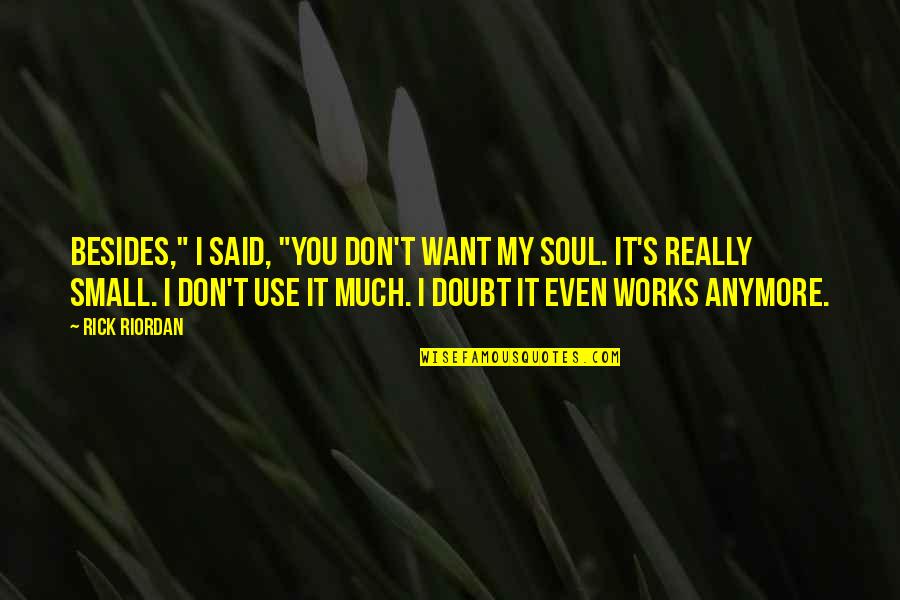 Bromleys Corvettes Quotes By Rick Riordan: Besides," I said, "you don't want my soul. Bromleys Corvettes Quotes By Rick Riordan: Besides," I said, "you don't want my soul.