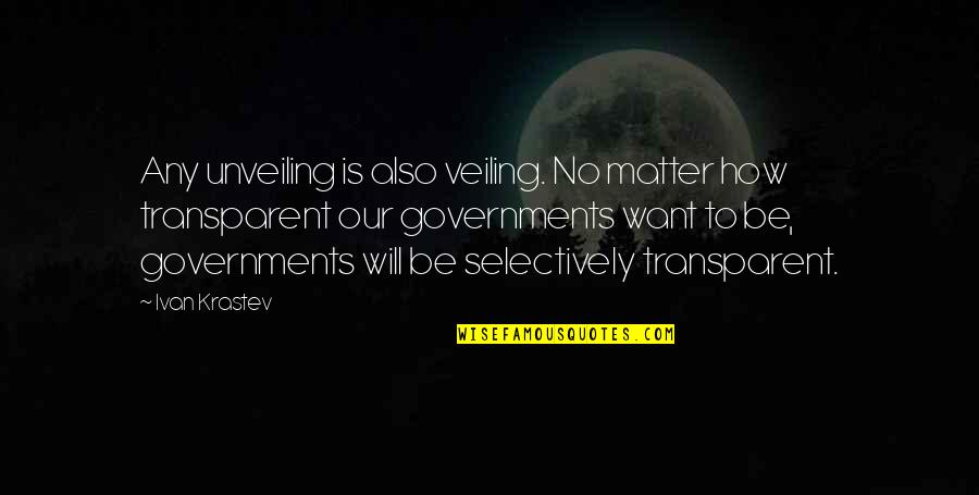 Bromley's Quotes By Ivan Krastev: Any unveiling is also veiling. No matter how Bromley's Quotes By Ivan Krastev: Any unveiling is also veiling. No matter how