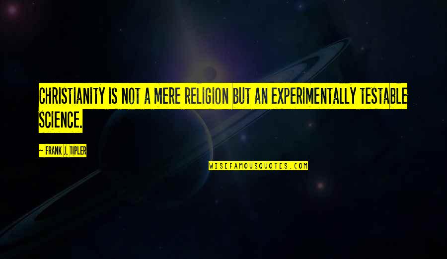 Brommer A Klasse Quotes By Frank J. Tipler: Christianity is not a mere religion but an