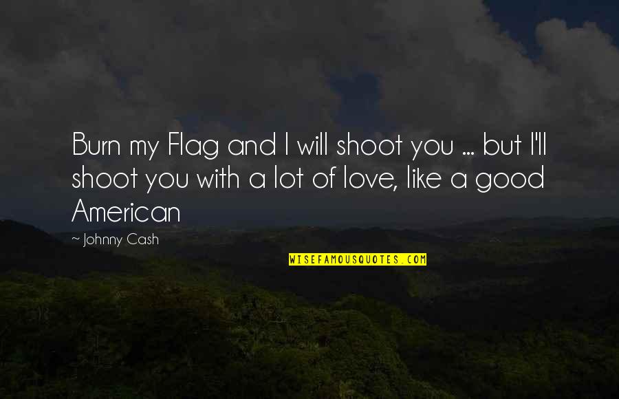 Brommer A Klasse Quotes By Johnny Cash: Burn my Flag and I will shoot you Brommer A Klasse Quotes By Johnny Cash: Burn my Flag and I will shoot you