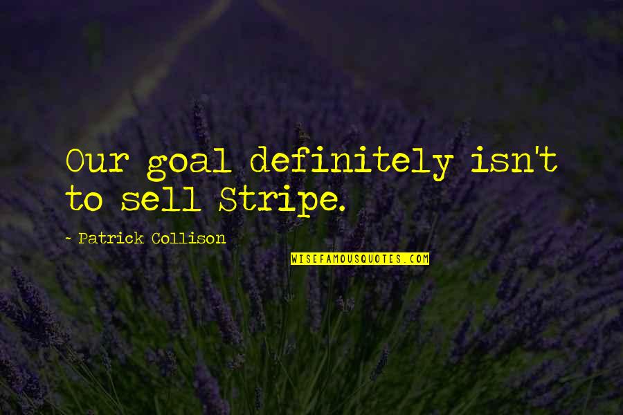 Brommer Quotes By Patrick Collison: Our goal definitely isn't to sell Stripe.