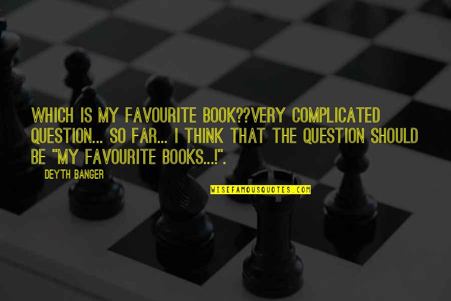 Broms Furs Quotes By Deyth Banger: Which is my favourite book??Very complicated question... so Broms Furs Quotes By Deyth Banger: Which is my favourite book??Very complicated question... so