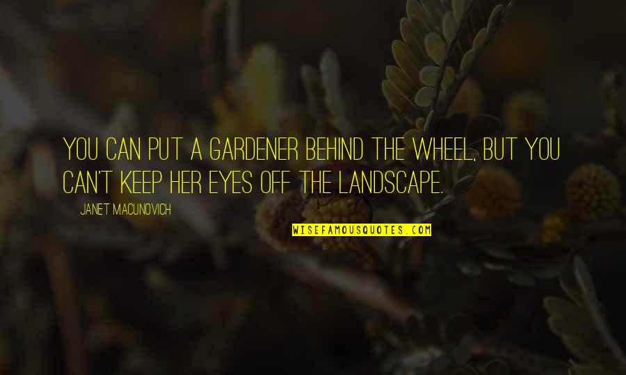 Broms Furs Quotes By Janet Macunovich: You can put a gardener behind the wheel, Broms Furs Quotes By Janet Macunovich: You can put a gardener behind the wheel,