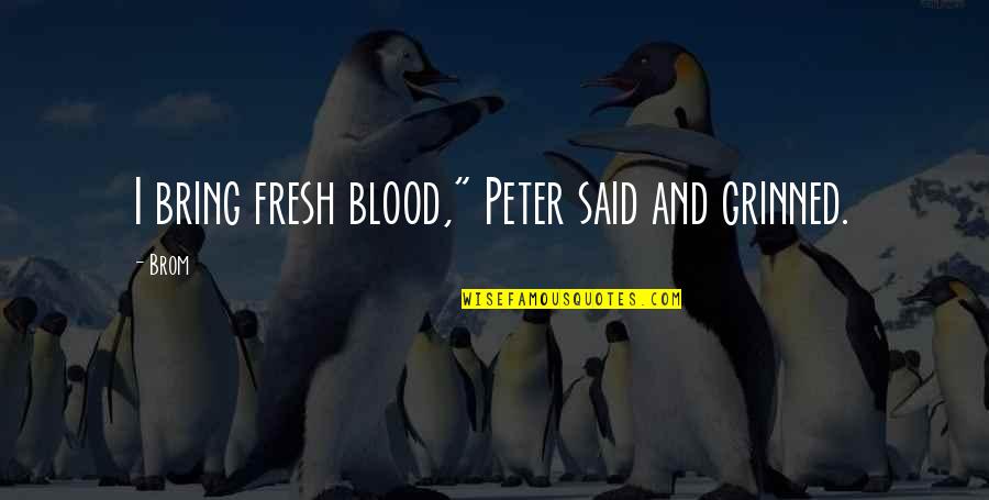 Brom's Quotes By Brom: I bring fresh blood," Peter said and grinned.