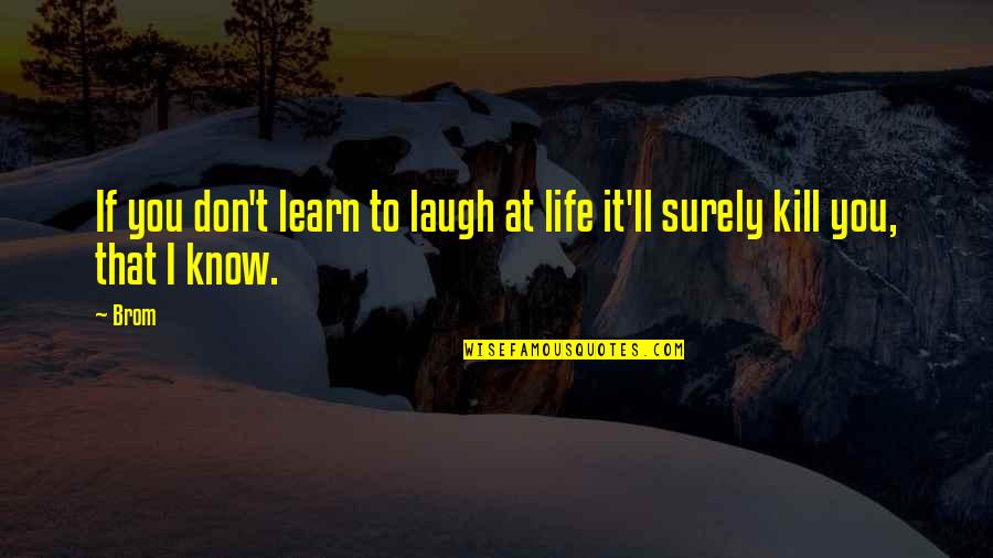 Brom's Quotes By Brom: If you don't learn to laugh at life