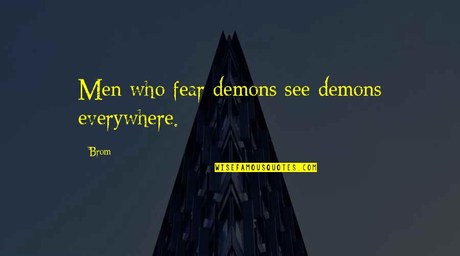 Brom's Quotes By Brom: Men who fear demons see demons everywhere.