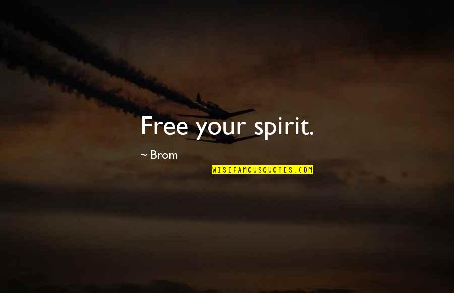 Brom's Quotes By Brom: Free your spirit.
