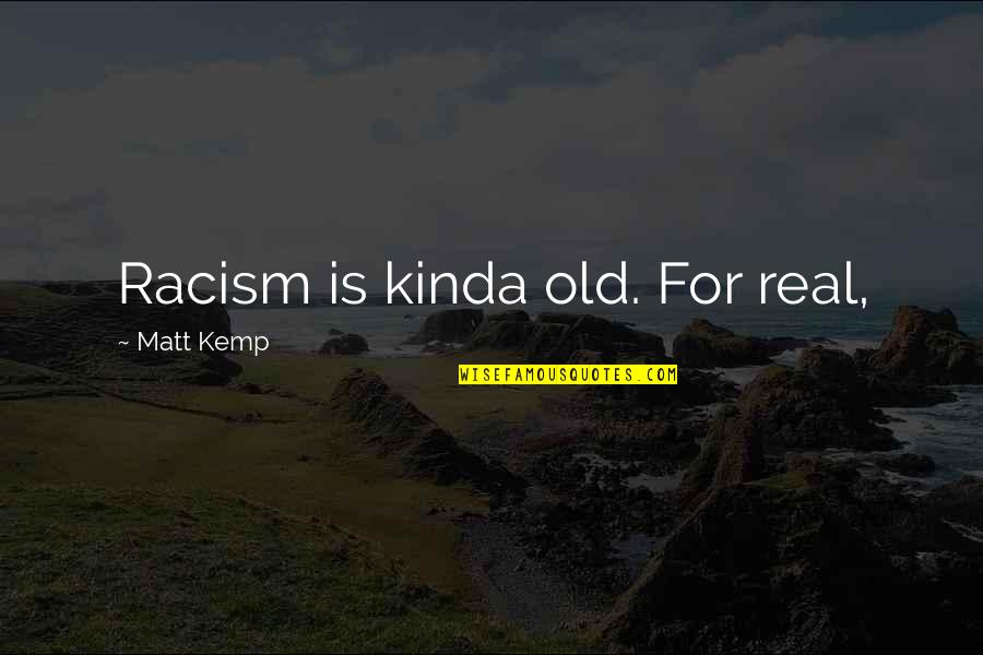 Bromst Quotes By Matt Kemp: Racism is kinda old. For real,
