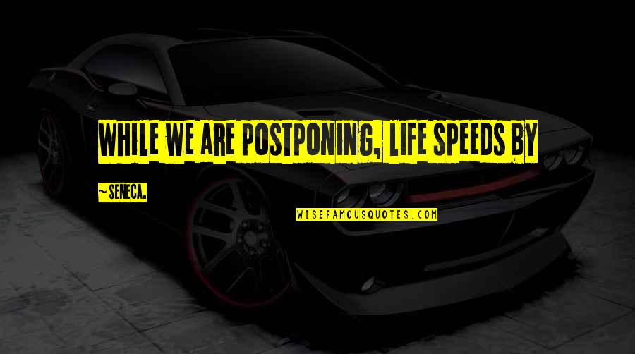 Bromst Quotes By Seneca.: While we are postponing, life speeds by