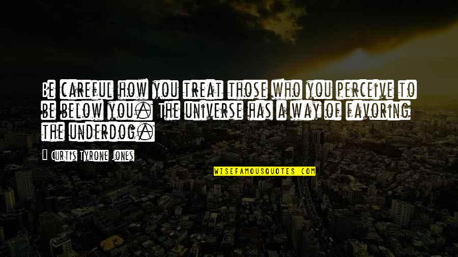 Bromwell Flour Quotes By Curtis Tyrone Jones: Be careful how you treat those who you