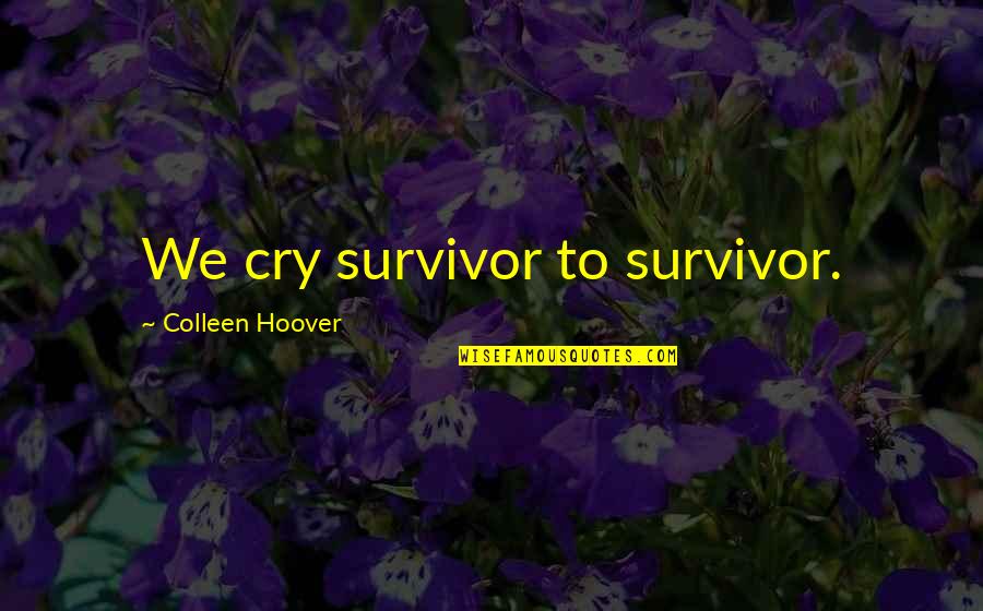 Bromwell Quotes By Colleen Hoover: We cry survivor to survivor.