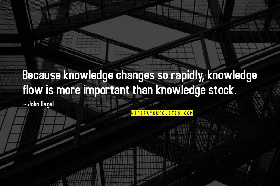 Bromwell Quotes By John Hagel: Because knowledge changes so rapidly, knowledge flow is