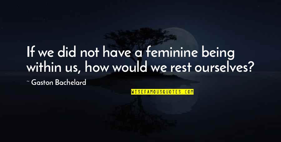 Bromwich Quotes By Gaston Bachelard: If we did not have a feminine being
