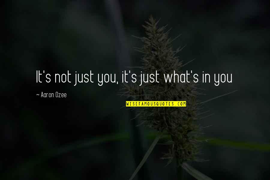 Bronatan Quotes By Aaron Ozee: It's not just you, it's just what's in Bronatan Quotes By Aaron Ozee: It's not just you, it's just what's in