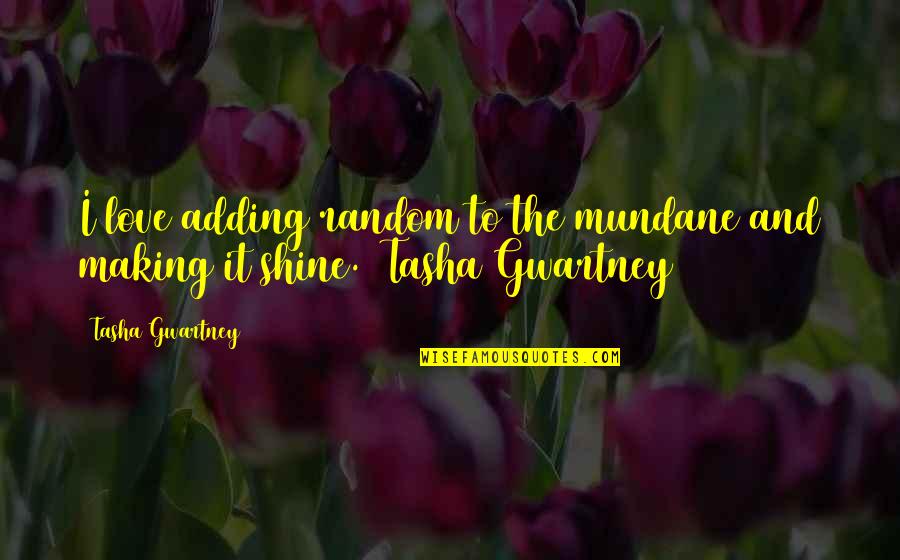 Bronatan Quotes By Tasha Gwartney: I love adding random to the mundane and