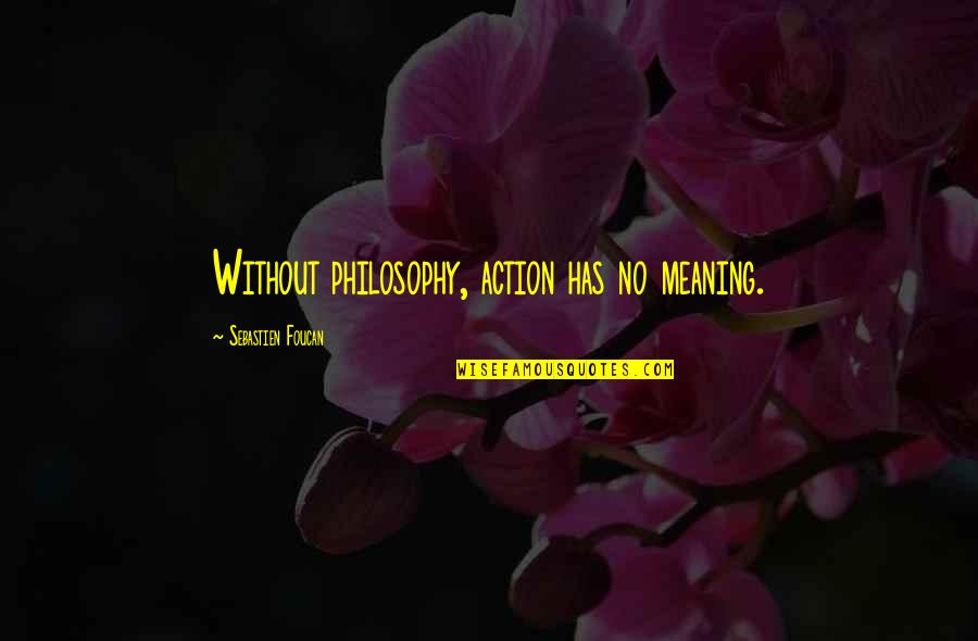 Bronax Quotes By Sebastien Foucan: Without philosophy, action has no meaning.