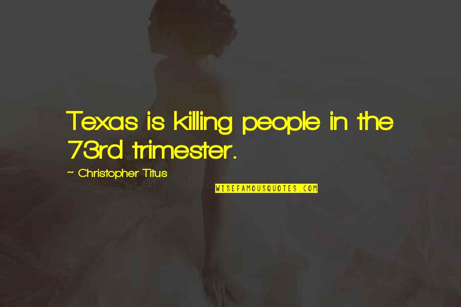 Bronce In English Quotes By Christopher Titus: Texas is killing people in the 73rd trimester.