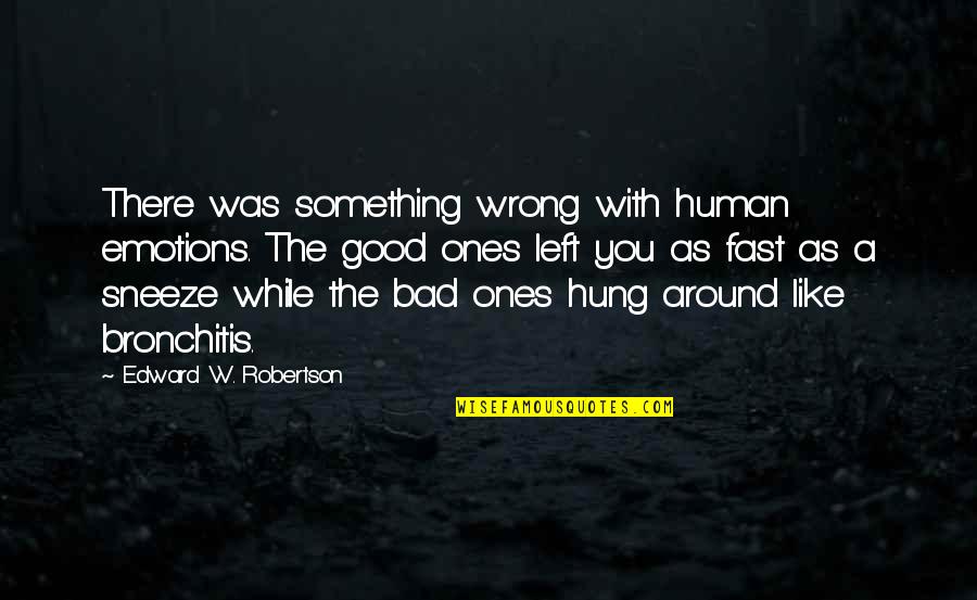 Bronchitis Quotes By Edward W. Robertson: There was something wrong with human emotions. The