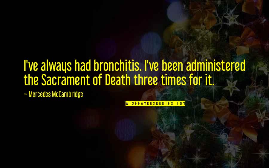 Bronchitis Quotes By Mercedes McCambridge: I've always had bronchitis. I've been administered the