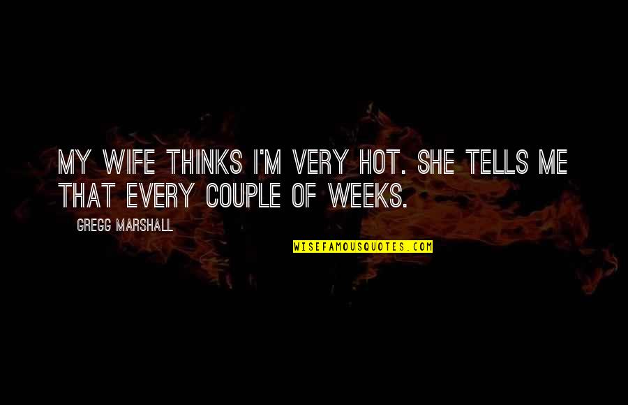 Bronchodilator Quotes By Gregg Marshall: My wife thinks I'm very hot. She tells
