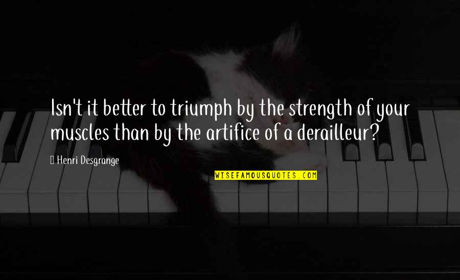 Bronckhorst Quotes By Henri Desgrange: Isn't it better to triumph by the strength