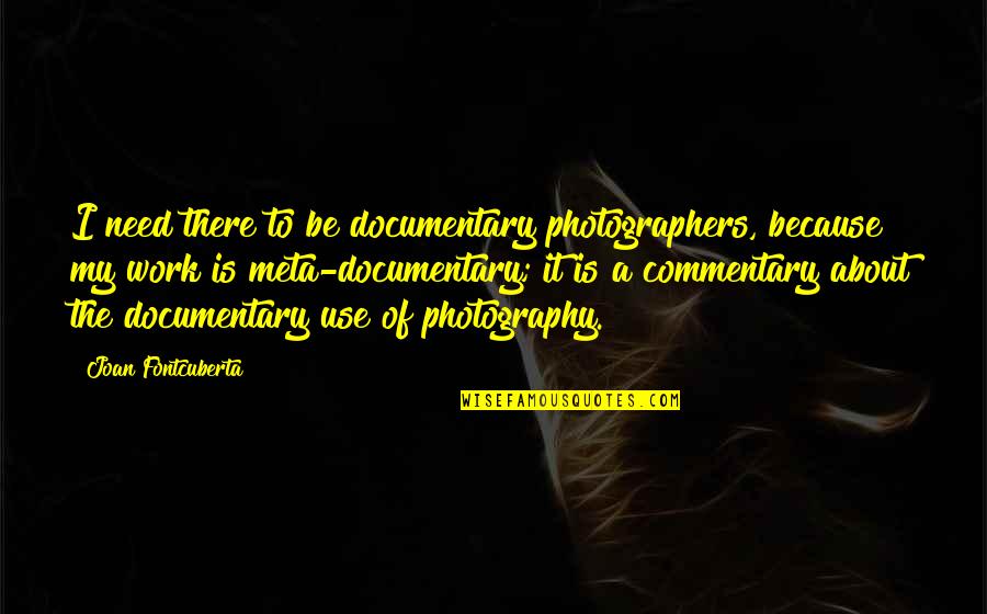 Bronckhorst Quotes By Joan Fontcuberta: I need there to be documentary photographers, because