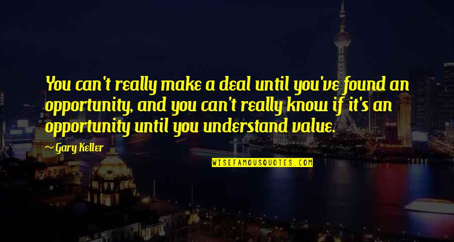 Bronco Billy Quotes By Gary Keller: You can't really make a deal until you've Bronco Billy Quotes By Gary Keller: You can't really make a deal until you've
