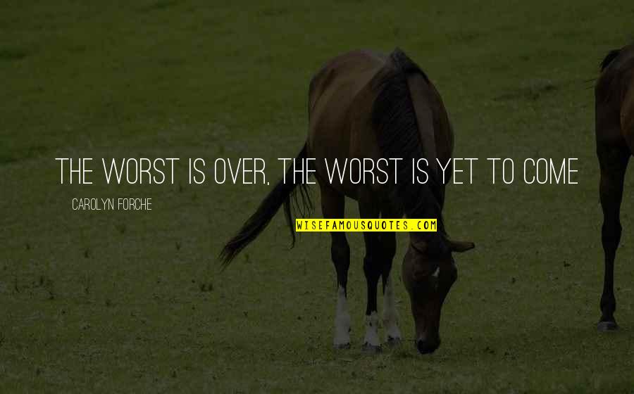 Brondello Erminio Quotes By Carolyn Forche: The worst is over, the worst is yet Brondello Erminio Quotes By Carolyn Forche: The worst is over, the worst is yet