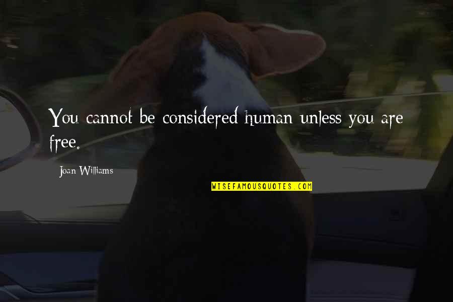 Bronder And Associates Quotes By Joan Williams: You cannot be considered human unless you are Bronder And Associates Quotes By Joan Williams: You cannot be considered human unless you are