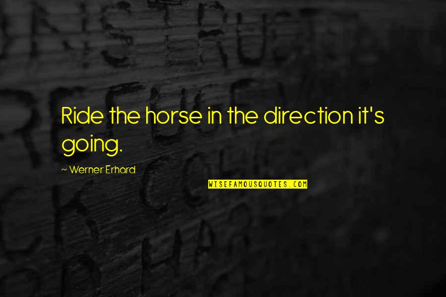 Bronder And Associates Quotes By Werner Erhard: Ride the horse in the direction it's going. Bronder And Associates Quotes By Werner Erhard: Ride the horse in the direction it's going.