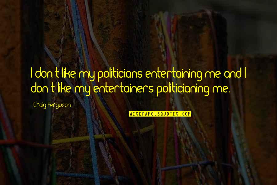 Brondolo Et Al Quotes By Craig Ferguson: I don't like my politicians entertaining me and
