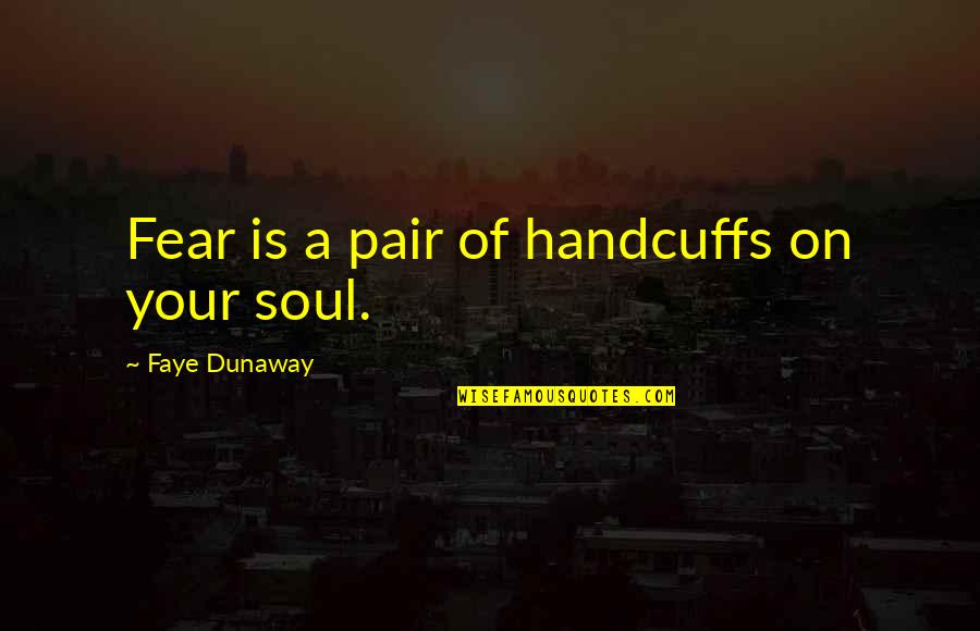 Brondolo Et Al Quotes By Faye Dunaway: Fear is a pair of handcuffs on your