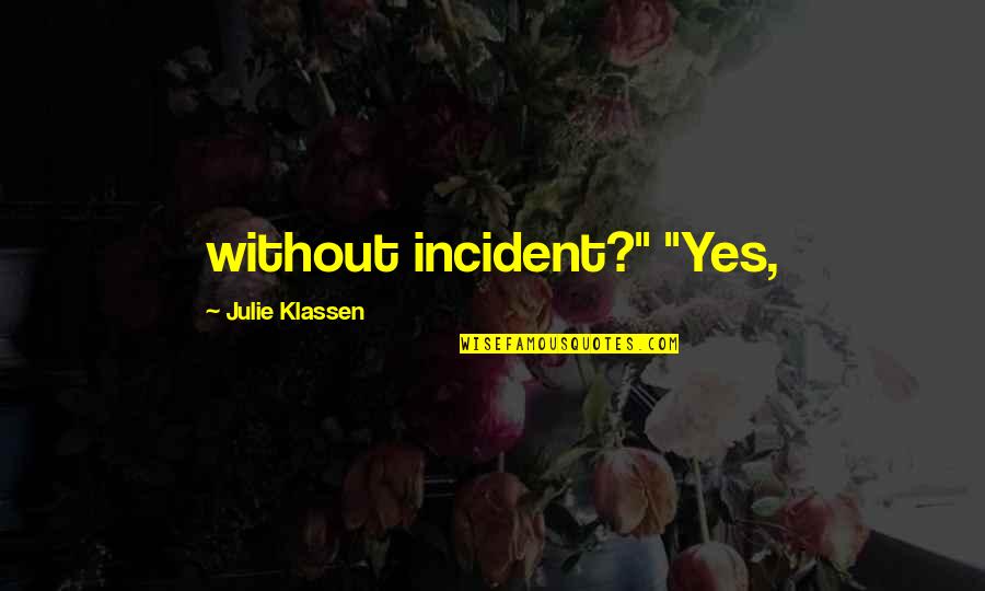 Brone Quotes By Julie Klassen: without incident?" "Yes, Brone Quotes By Julie Klassen: without incident?" "Yes,