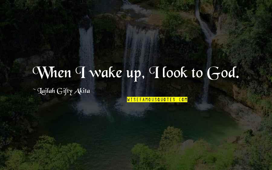 Bronek Cerny Quotes By Lailah Gifty Akita: When I wake up, I look to God. Bronek Cerny Quotes By Lailah Gifty Akita: When I wake up, I look to God.
