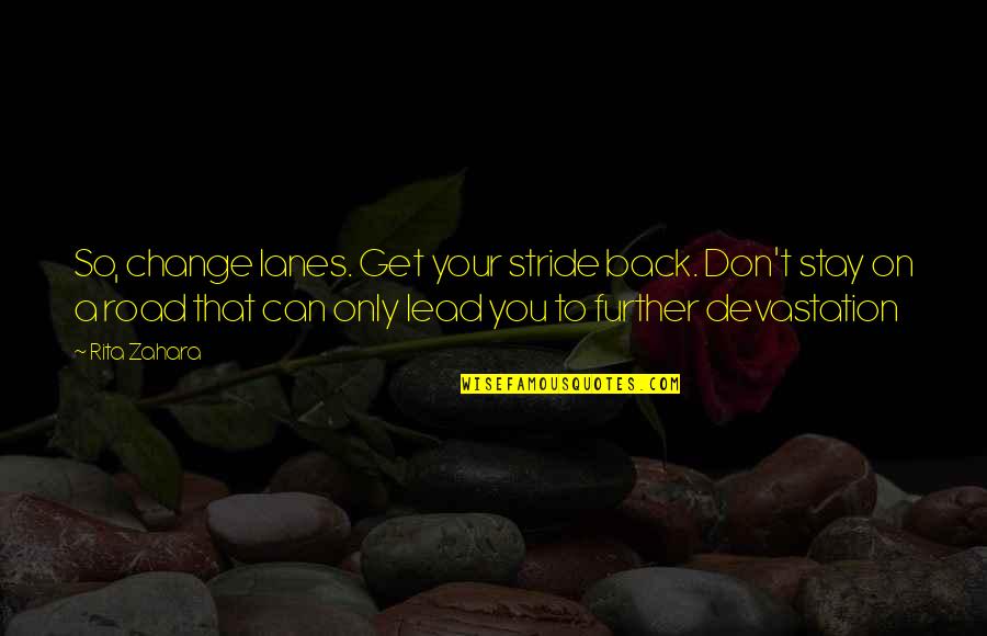 Bronek Cerny Quotes By Rita Zahara: So, change lanes. Get your stride back. Don't Bronek Cerny Quotes By Rita Zahara: So, change lanes. Get your stride back. Don't